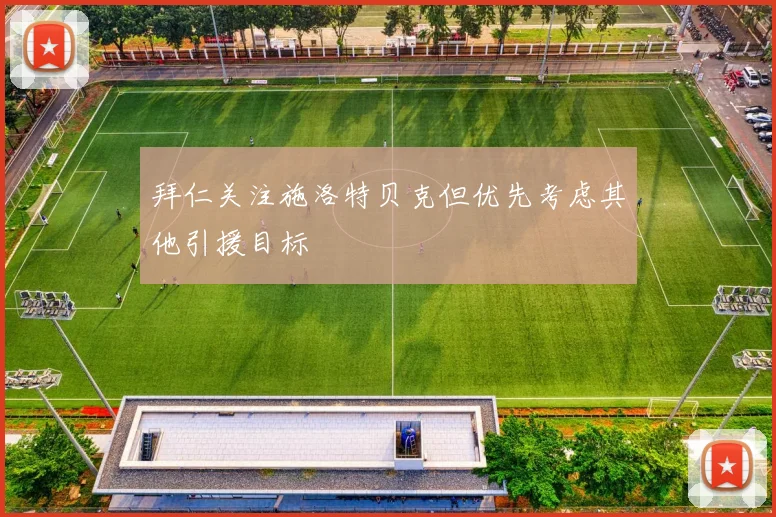 拜仁关注施洛特贝克但优先考虑其他引援目标