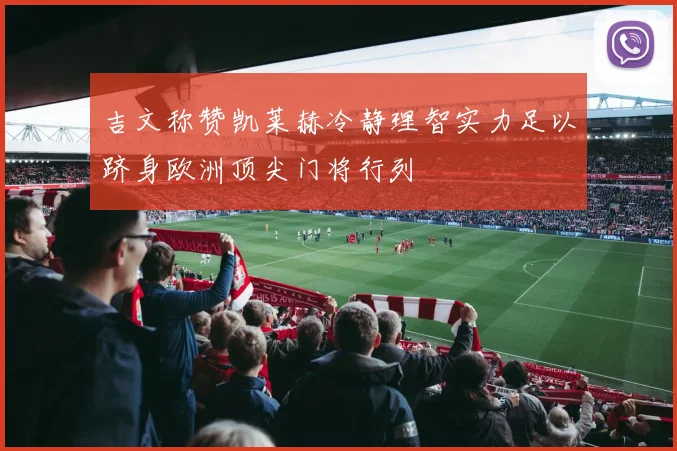 吉文称赞凯莱赫冷静理智实力足以跻身欧洲顶尖门将行列