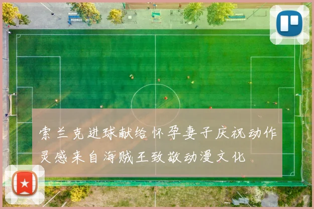 索兰克进球献给怀孕妻子庆祝动作灵感来自海贼王致敬动漫文化